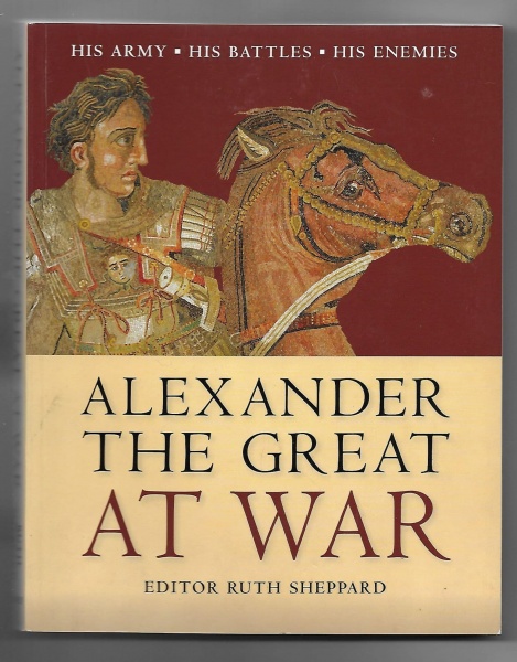 Alexander the Great at War: His Army - His Battle - His Enemies