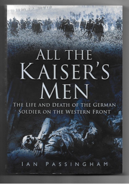 All the Kaiser's Men: The Life and Death of the German Soldier on the Western Front