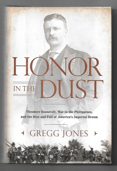 Honor in the Dust: Theordore Roosevelt, War in the Philippines...