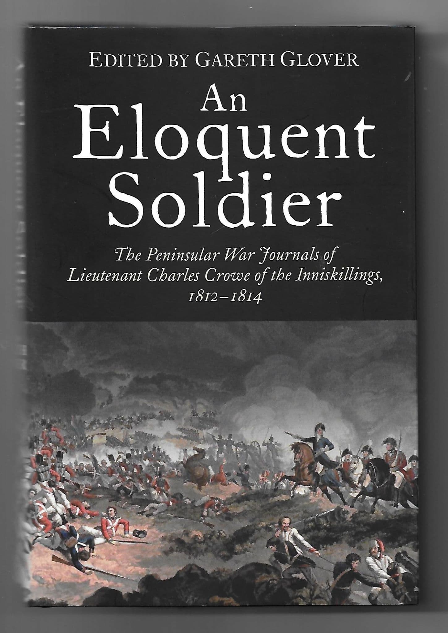 An Eloquent Soldier: The Peninsula War Journals of Lieutenant Charles Crowe
