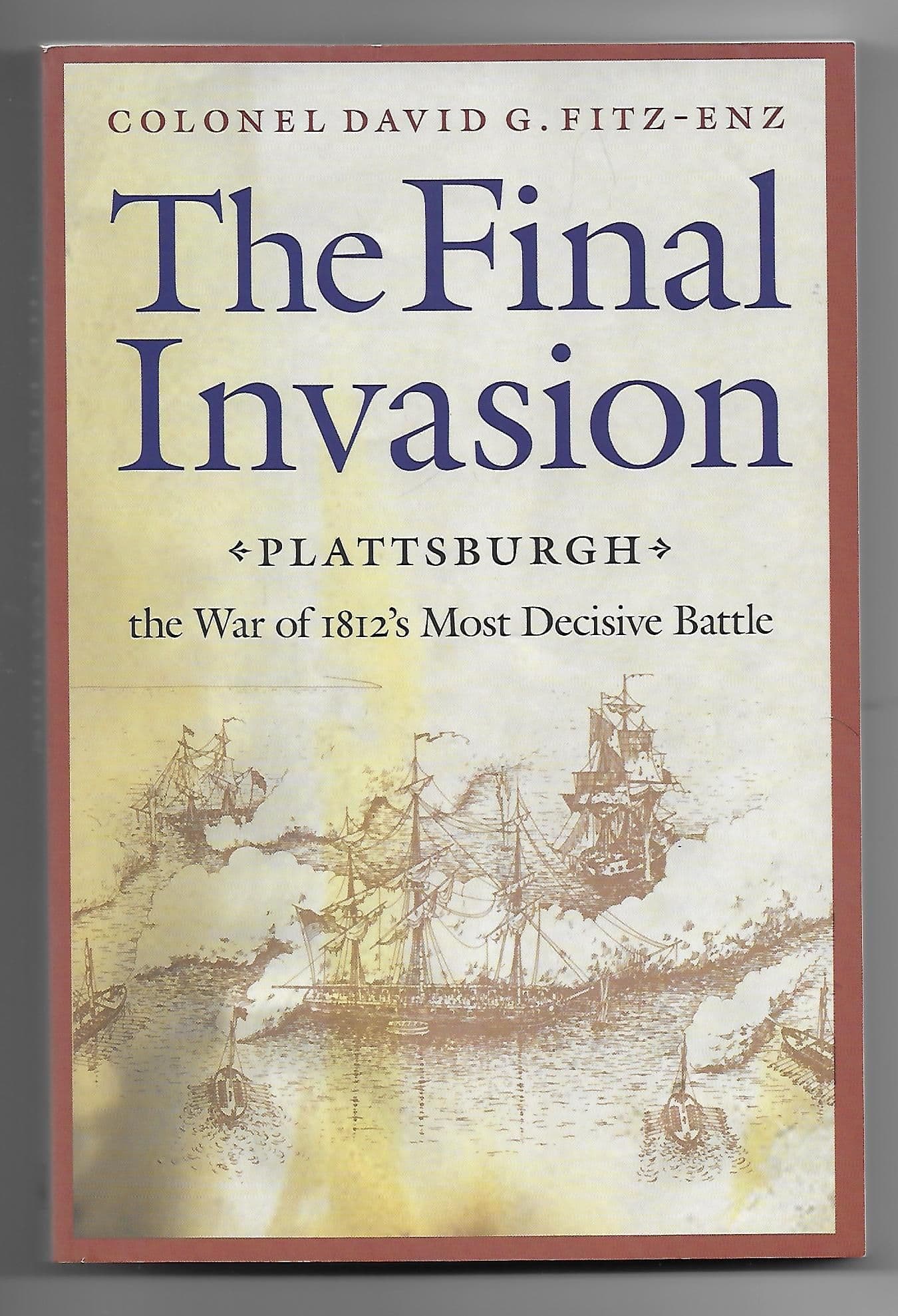 The Final Invasion: Plattsburgh, the War of 1812's Most Decisive battle