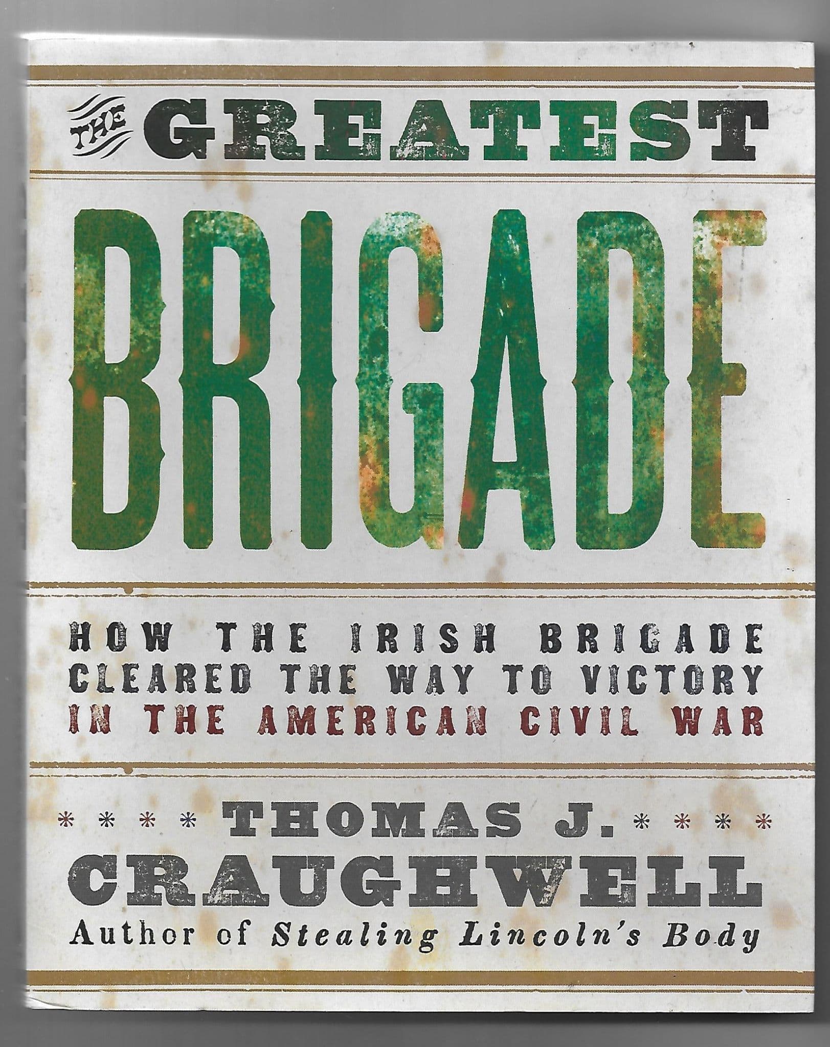 The Greatest Brigade: How the Irish Brigade Cleared the Way to Victory in the American Civil War