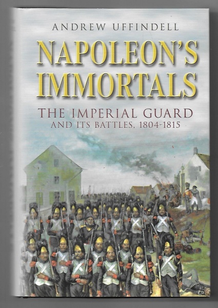 Napoleon's Immortals, the Imperial Guard and its Battles, 1804-1815