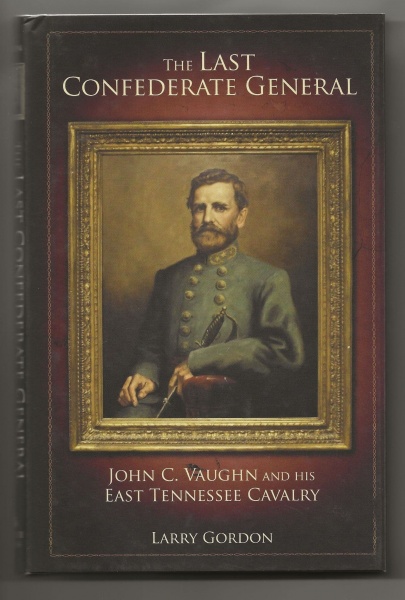 The Last Confederate General: John C Vaughn and his East Tennessee Cavalry