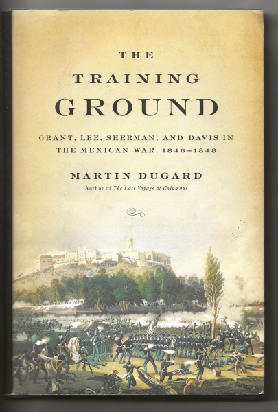 The Training Ground, Grant, Lee, Sherman and Davis in The Mexican War, 1846-1848