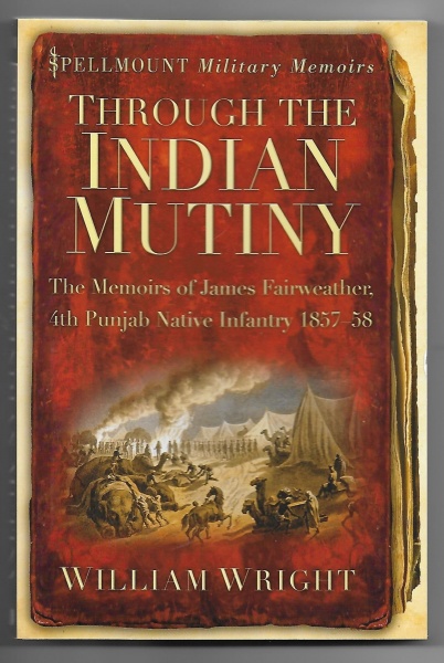 Through the Indian Mutiny: The Memoirs of James Fairweather, 4th Punjab Native Infantry 1857-58