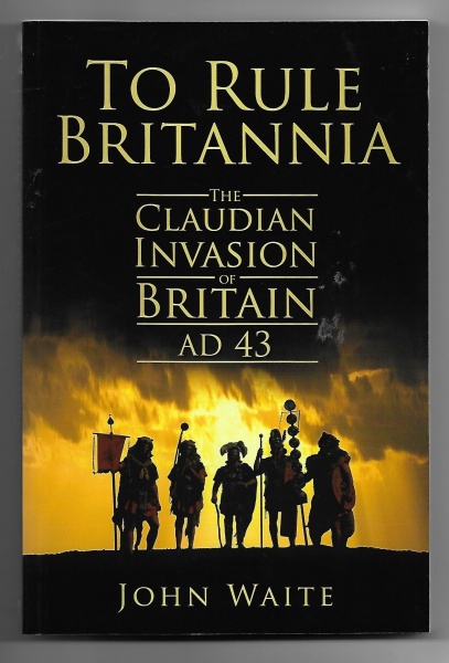 To Rule Britannia: The Claudian Invasion of Britain AD 43